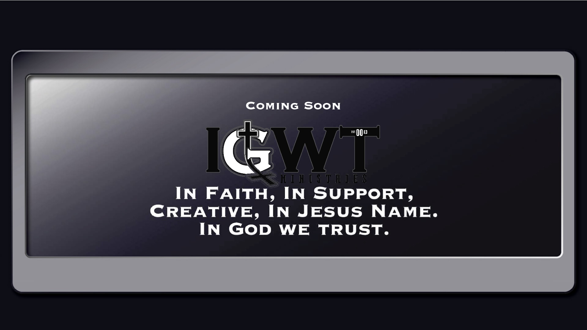 Coming Soon: IGWT Ministries. In Faith, In Support, Creative, In Jesus Name. In God We Trust.